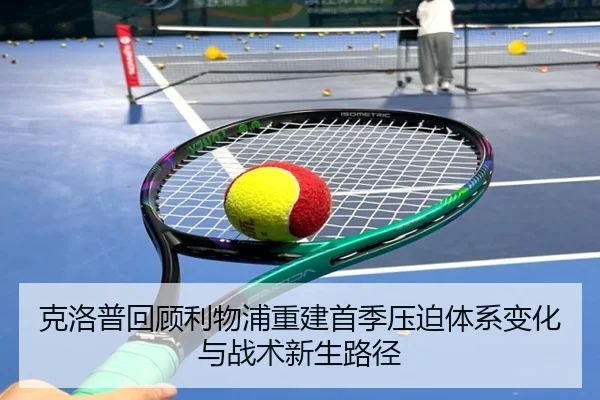 克洛普回顾利物浦重建首季压迫体系变化与战术新生路径